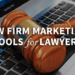 The 3 Most Beneficial Law Firm Marketing Tools For Lawyers